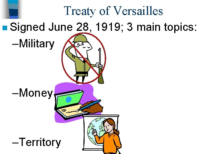 Treaty of Versailles n Signed June 28, 1919; 3 main topics: –Military –Money –Territory