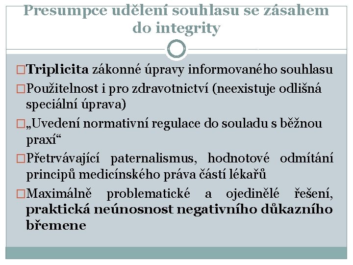 Presumpce udělení souhlasu se zásahem do integrity �Triplicita zákonné úpravy informovaného souhlasu �Použitelnost i