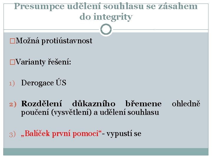 Presumpce udělení souhlasu se zásahem do integrity �Možná protiústavnost �Varianty řešení: 1) Derogace ÚS