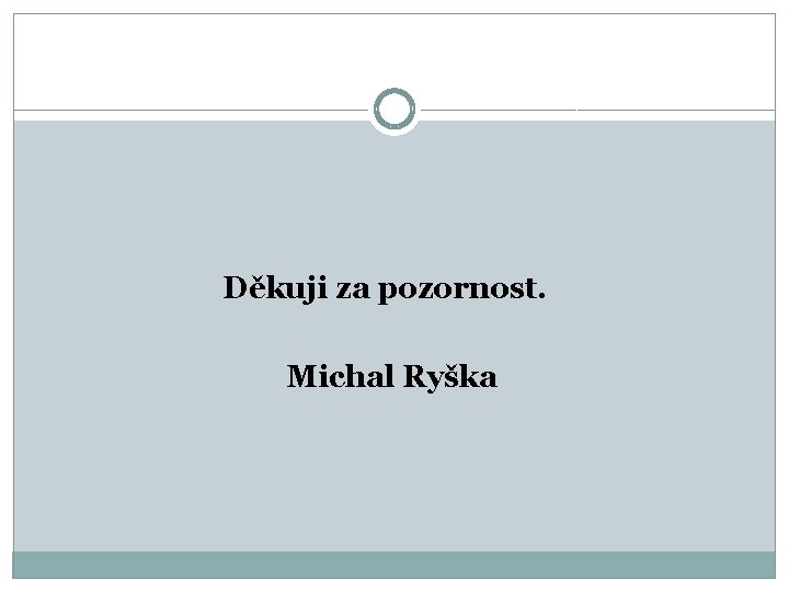  Děkuji za pozornost. Michal Ryška 