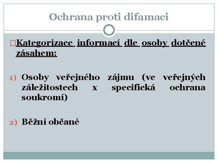 Ochrana proti difamaci �Kategorizace informací dle osoby dotčené zásahem: 1) Osoby veřejného zájmu (ve