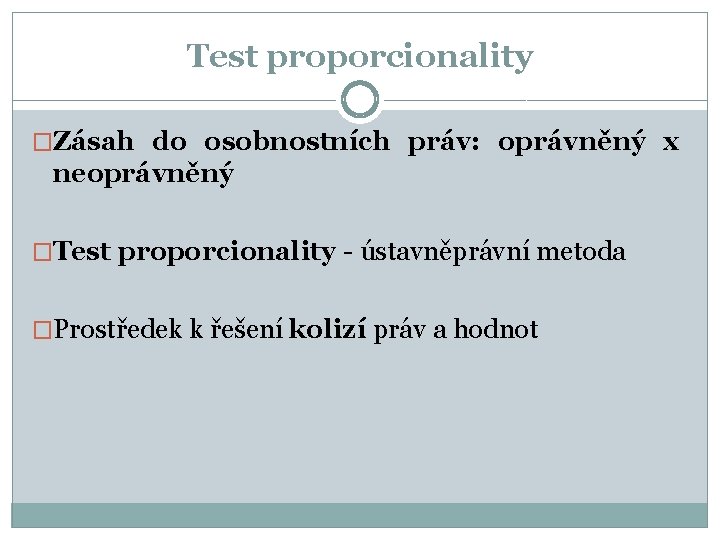 Test proporcionality �Zásah do osobnostních práv: oprávněný x neoprávněný �Test proporcionality - ústavněprávní metoda