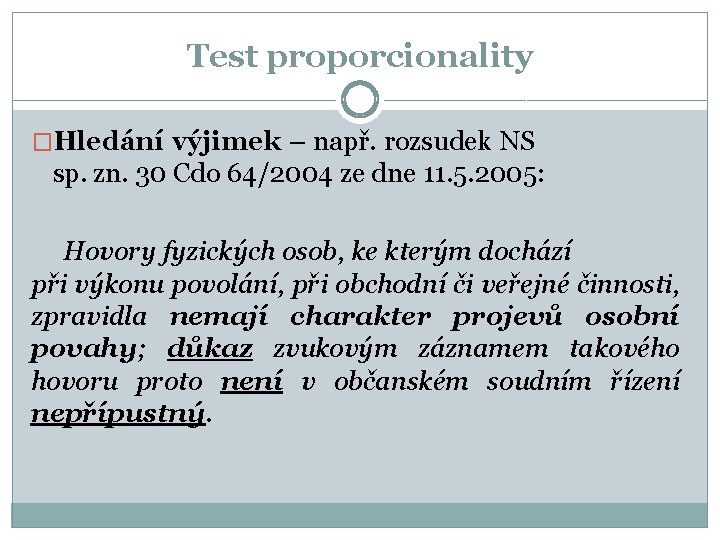 Test proporcionality �Hledání výjimek – např. rozsudek NS sp. zn. 30 Cdo 64/2004 ze