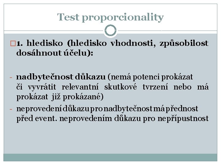 Test proporcionality � 1. hledisko (hledisko vhodnosti, způsobilost dosáhnout účelu): - nadbytečnost důkazu (nemá