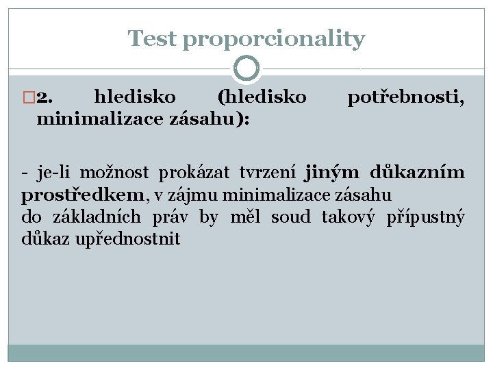 Test proporcionality � 2. hledisko (hledisko minimalizace zásahu): potřebnosti, - je-li možnost prokázat tvrzení