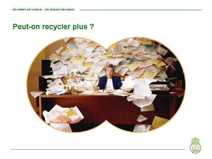 DES ARBRES AUX CARTONS • DES CARTONS AUX ARBRES Peut-on recycler plus ? 