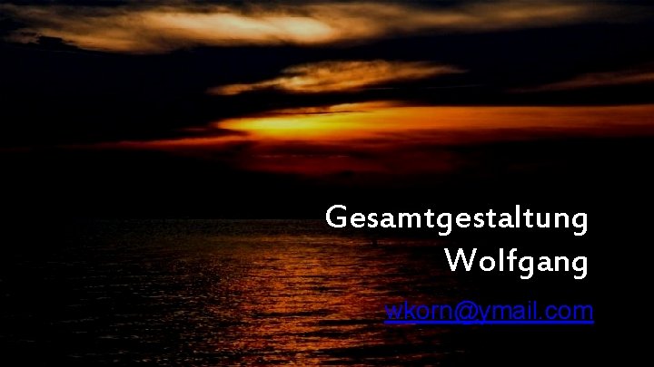 Gesamtgestaltung Wolfgang wkorn@ymail. com 