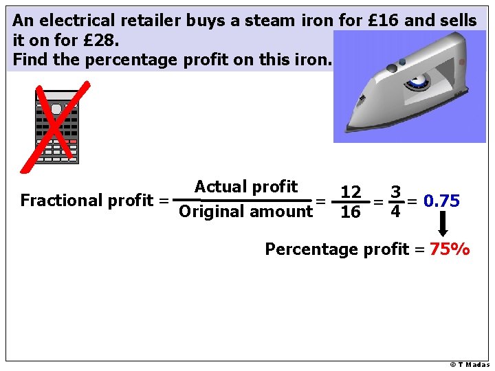 An electrical retailer buys a steam iron for £ 16 and sells it on