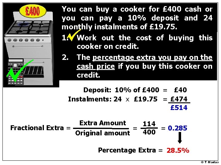 You can buy a cooker for £ 400 cash or you can pay a