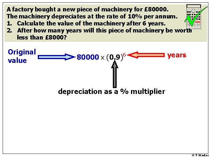 A factory bought a new piece of machinery for £ 80000. The machinery depreciates