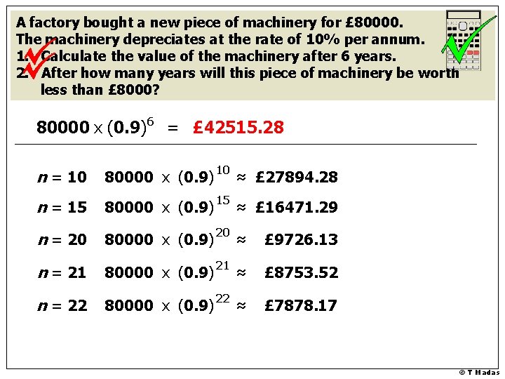 A factory bought a new piece of machinery for £ 80000. The machinery depreciates