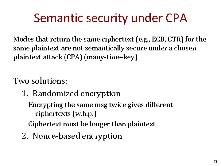 Semantic security under CPA Modes that return the same ciphertext (e. g. , ECB,