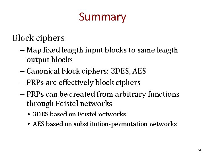 Summary Block ciphers – Map fixed length input blocks to same length output blocks