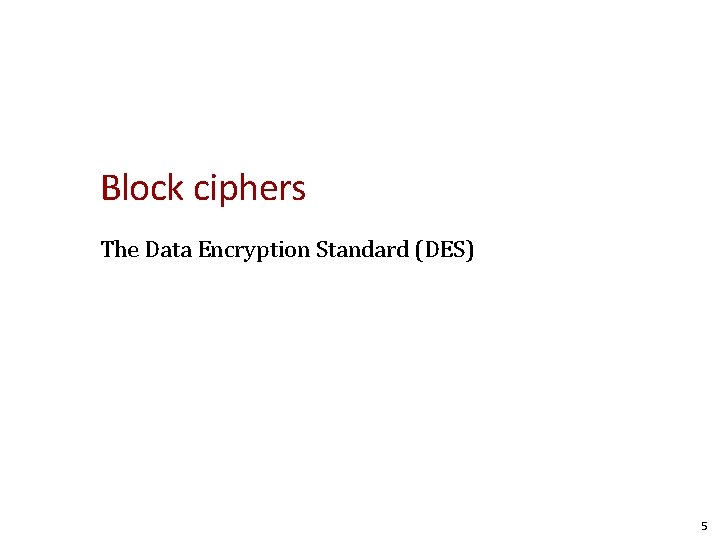 Block ciphers The Data Encryption Standard (DES) 5 