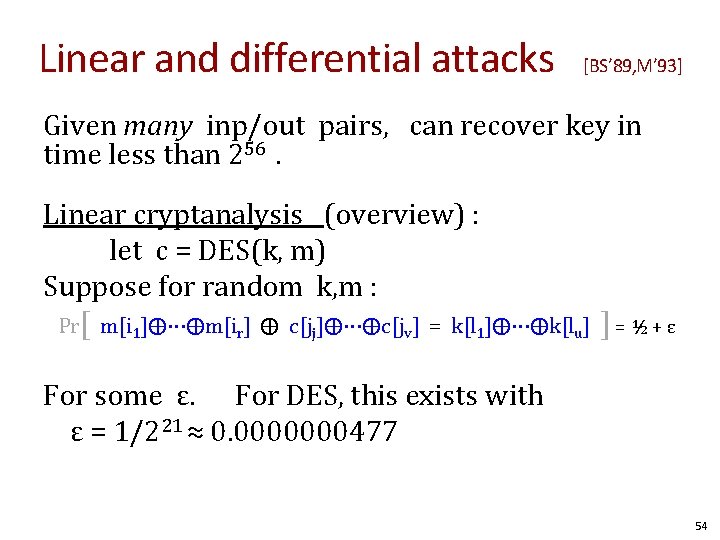 Linear and differential attacks [BS’ 89, M’ 93] Given many inp/out pairs, can recover