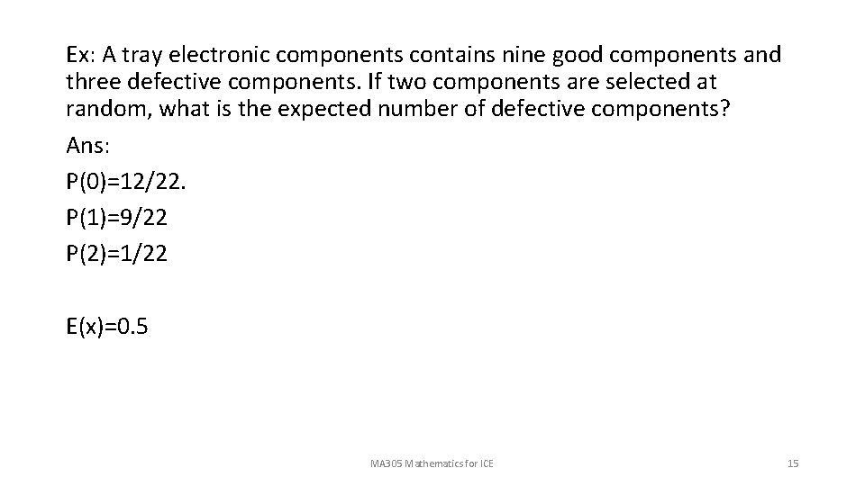 Ex: A tray electronic components contains nine good components and three defective components. If