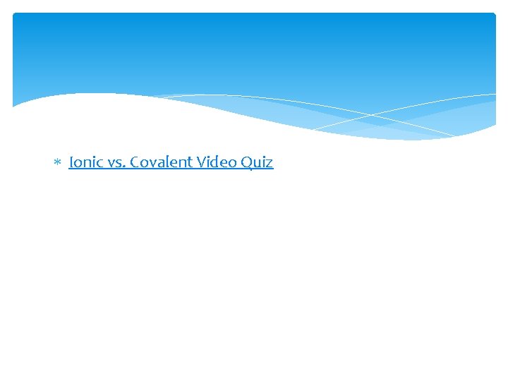  Ionic vs. Covalent Video Quiz 