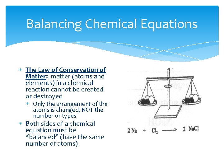 Balancing Chemical Equations The Law of Conservation of Matter: matter (atoms and elements) in