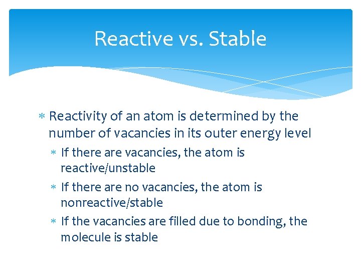 Reactive vs. Stable Reactivity of an atom is determined by the number of vacancies