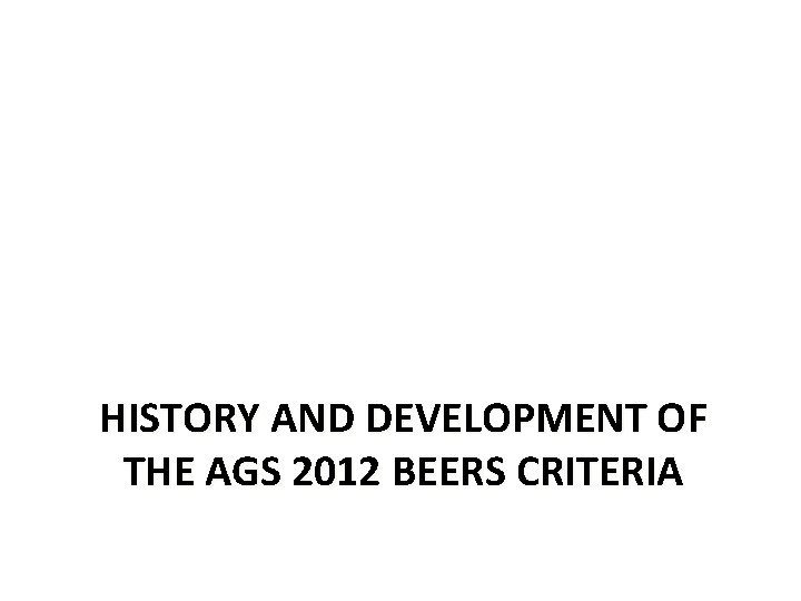 HISTORY AND DEVELOPMENT OF THE AGS 2012 BEERS CRITERIA 