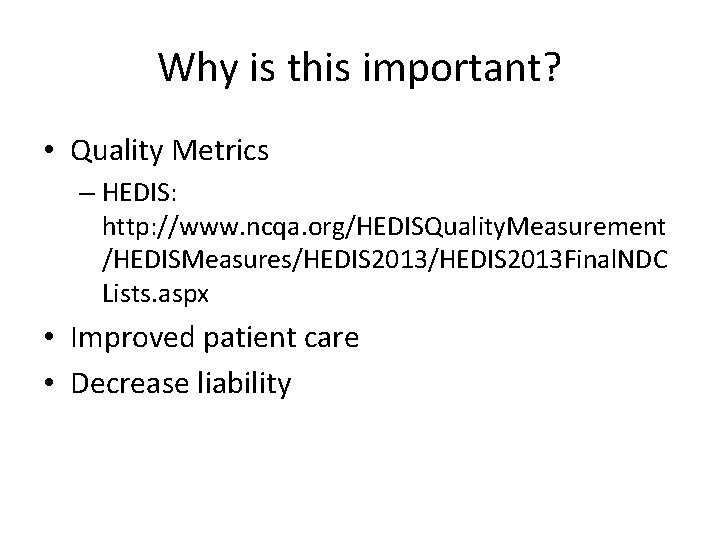 Why is this important? • Quality Metrics – HEDIS: http: //www. ncqa. org/HEDISQuality. Measurement