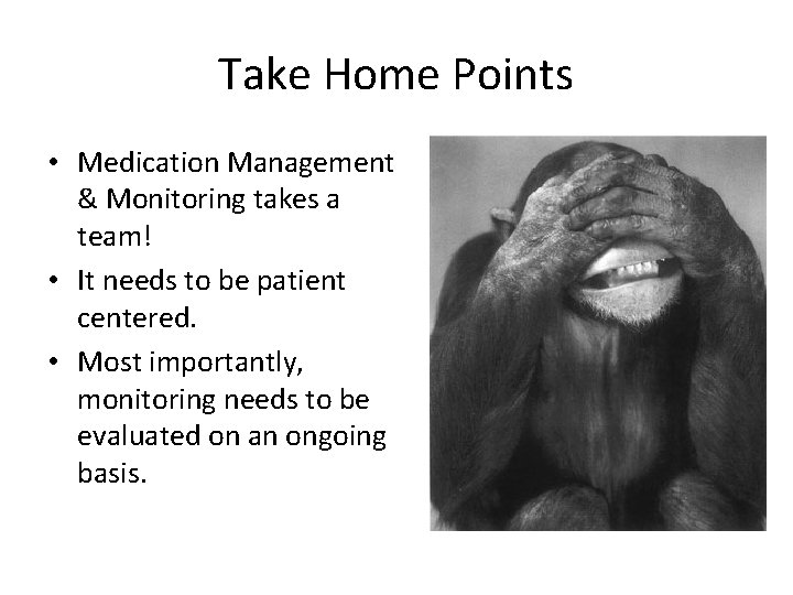 Take Home Points • Medication Management & Monitoring takes a team! • It needs