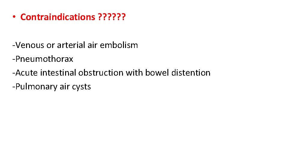  • Contraindications ? ? ? -Venous or arterial air embolism -Pneumothorax -Acute intestinal