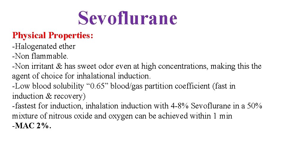 Sevoflurane Physical Properties: -Halogenated ether -Non flammable. -Non irritant & has sweet odor even