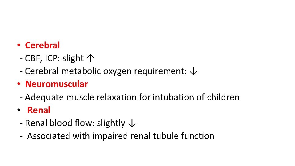  • Cerebral - CBF, ICP: slight ↑ - Cerebral metabolic oxygen requirement: ↓