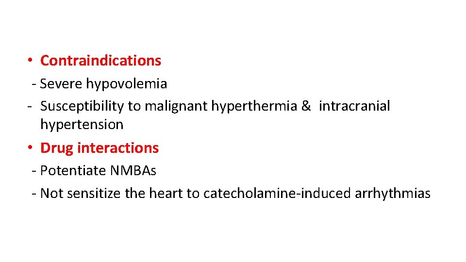  • Contraindications - Severe hypovolemia - Susceptibility to malignant hyperthermia & intracranial hypertension