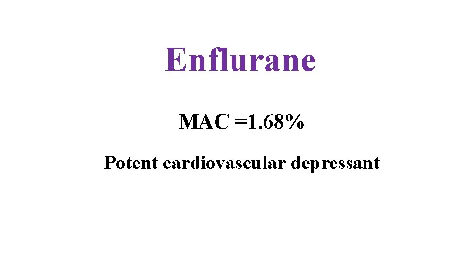 Enflurane MAC =1. 68% Potent cardiovascular depressant 