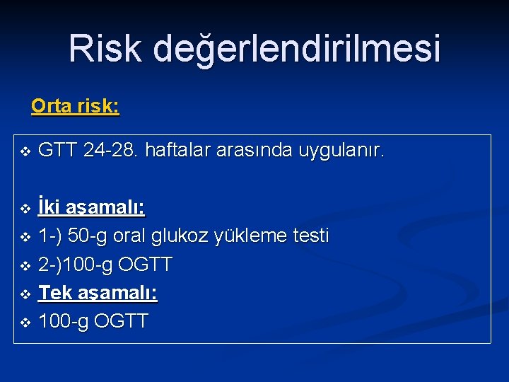 Risk değerlendirilmesi Orta risk: v GTT 24 -28. haftalar arasında uygulanır. İki aşamalı: v