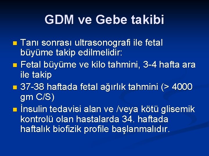 GDM ve Gebe takibi Tanı sonrası ultrasonografi ile fetal büyüme takip edilmelidir: n Fetal