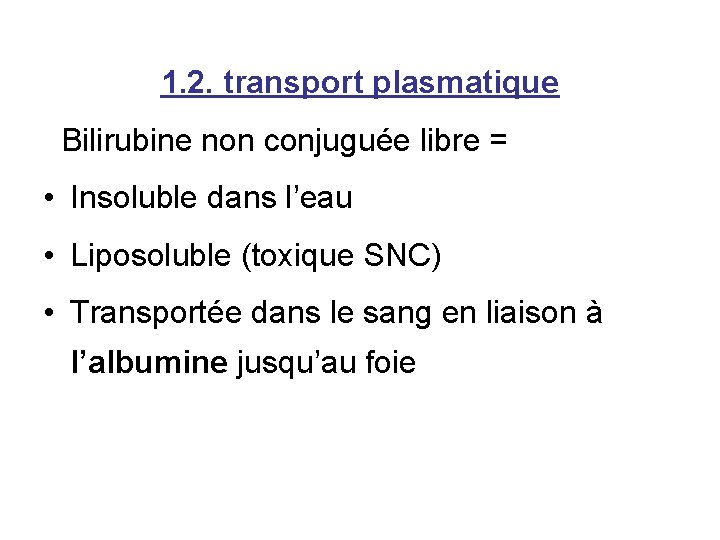 1. 2. transport plasmatique Bilirubine non conjuguée libre = • Insoluble dans l’eau •