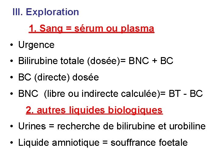 III. Exploration 1. Sang = sérum ou plasma • Urgence • Bilirubine totale (dosée)=