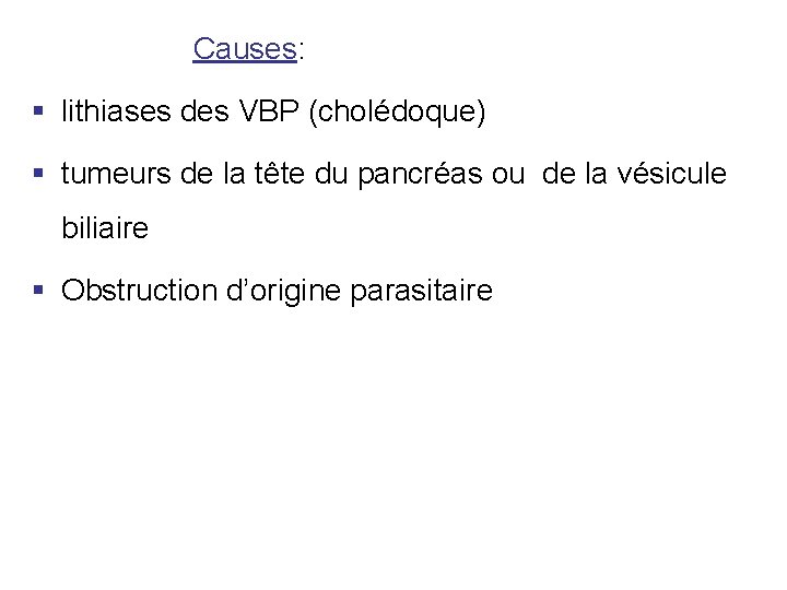 Causes: § lithiases des VBP (cholédoque) § tumeurs de la tête du pancréas ou