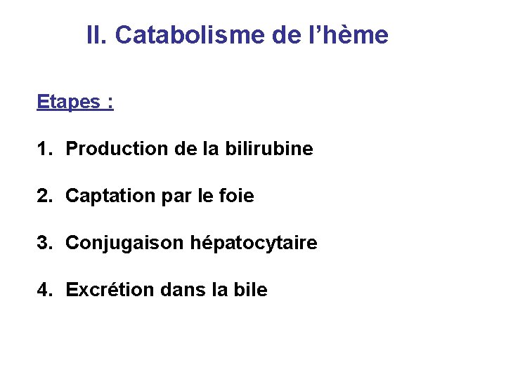 II. Catabolisme de l’hème Etapes : 1. Production de la bilirubine 2. Captation par