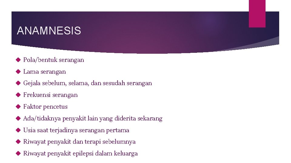 ANAMNESIS Pola/bentuk serangan Lama serangan Gejala sebelum, selama, dan sesudah serangan Frekuensi serangan Faktor