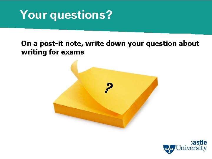 Your questions? On a post-it note, write down your question about writing for exams