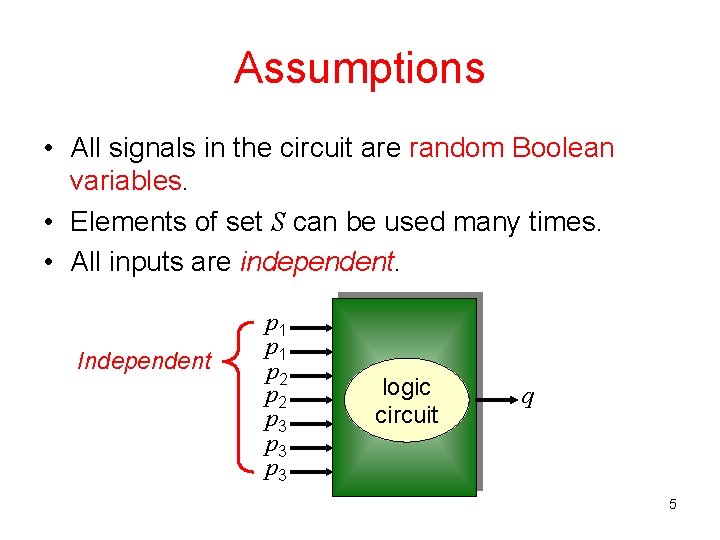 Assumptions • All signals in the circuit are random Boolean variables. • Elements of