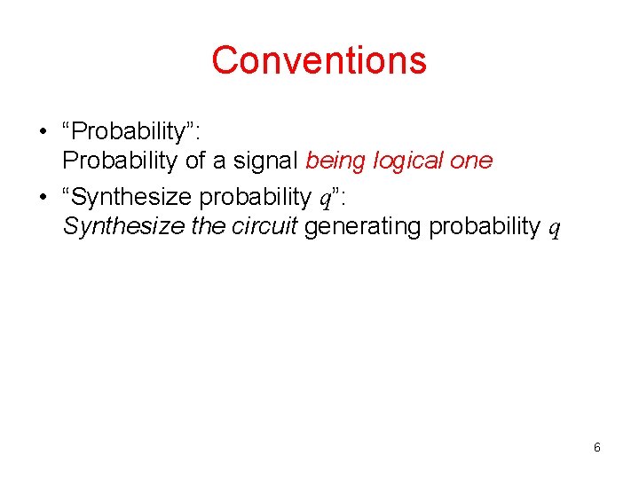 Conventions • “Probability”: Probability of a signal being logical one • “Synthesize probability q”: