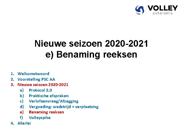 Nieuwe seizoen 2020 -2021 e) Benaming reeksen 1. Welkomstwoord 2. Voorstelling PSC AA 3.
