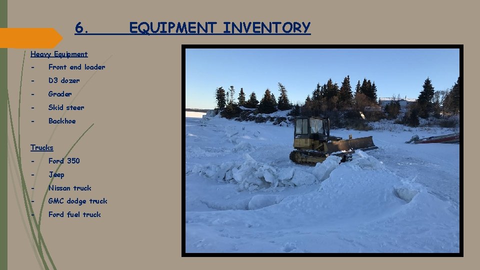 6. Heavy Equipment - Front end loader - D 3 dozer - Grader -