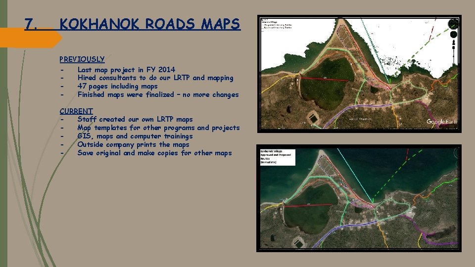 7. KOKHANOK ROADS MAPS PREVIOUSLY Last map project in FY 2014 Hired consultants to