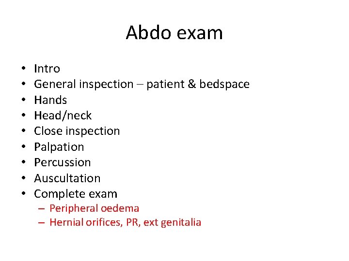Abdo exam • • • Intro General inspection – patient & bedspace Hands Head/neck Abdo exam • • • Intro General inspection – patient & bedspace Hands Head/neck