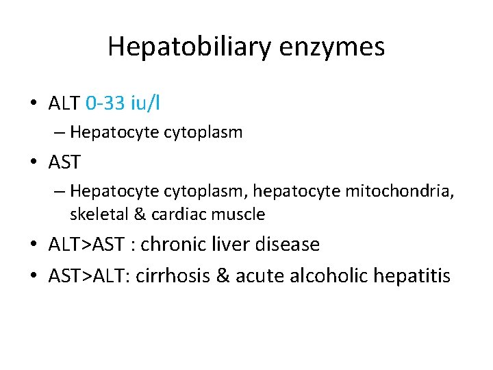 Hepatobiliary enzymes • ALT 0 -33 iu/l – Hepatocyte cytoplasm • AST – Hepatocyte Hepatobiliary enzymes • ALT 0 -33 iu/l – Hepatocyte cytoplasm • AST – Hepatocyte