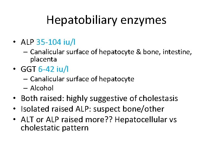 Hepatobiliary enzymes • ALP 35 -104 iu/l – Canalicular surface of hepatocyte & bone, Hepatobiliary enzymes • ALP 35 -104 iu/l – Canalicular surface of hepatocyte & bone,