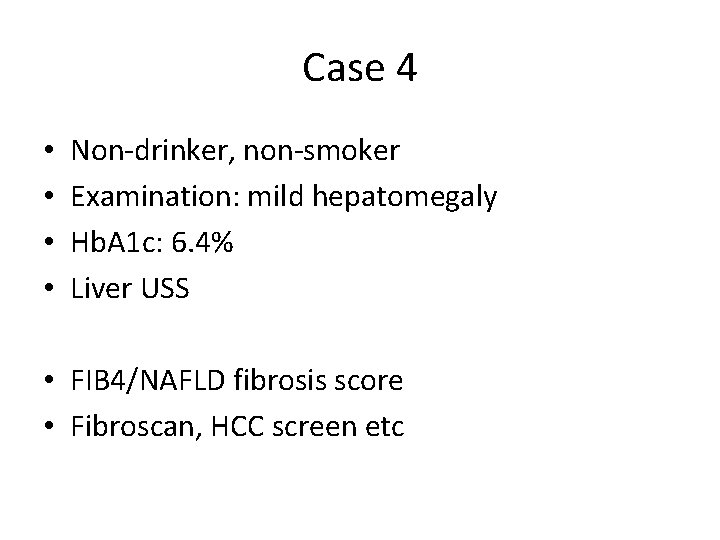 Case 4 • • Non-drinker, non-smoker Examination: mild hepatomegaly Hb. A 1 c: 6. Case 4 • • Non-drinker, non-smoker Examination: mild hepatomegaly Hb. A 1 c: 6.