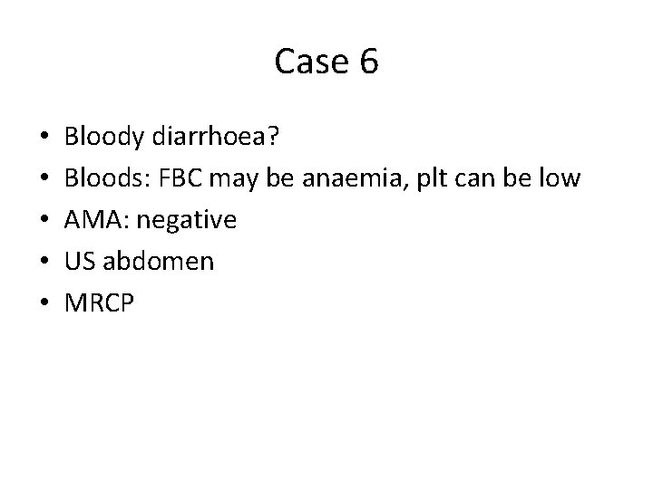Case 6 • • • Bloody diarrhoea? Bloods: FBC may be anaemia, plt can Case 6 • • • Bloody diarrhoea? Bloods: FBC may be anaemia, plt can