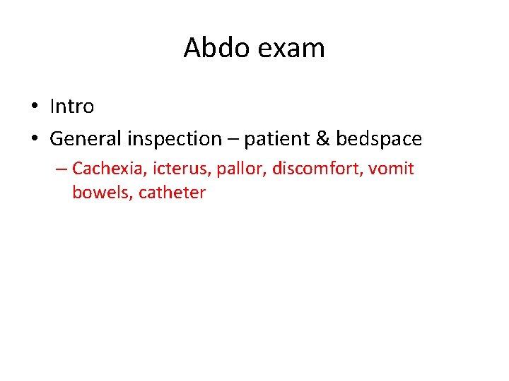 Abdo exam • Intro • General inspection – patient & bedspace – Cachexia, icterus, Abdo exam • Intro • General inspection – patient & bedspace – Cachexia, icterus,